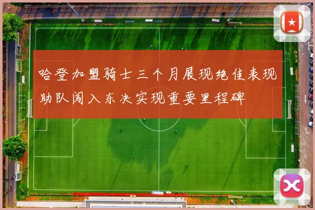哈登加盟骑士三个月展现绝佳表现助队闯入东决实现重要里程碑