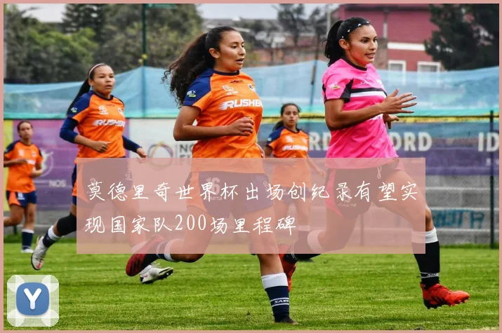 莫德里奇世界杯出场创纪录有望实现国家队200场里程碑