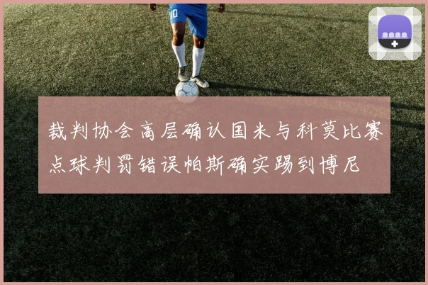 裁判协会高层确认国米与科莫比赛点球判罚错误帕斯确实踢到博尼