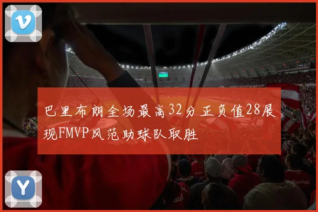 巴里布朗全场最高32分正负值28展现FMVP风范助球队取胜