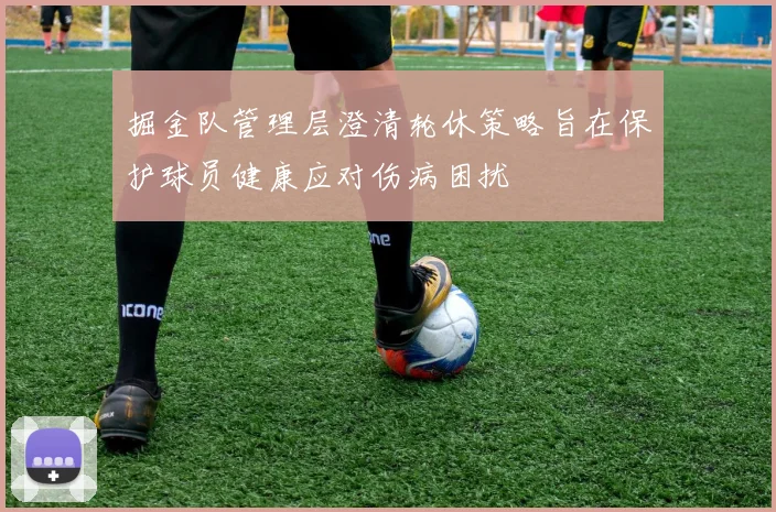 掘金队管理层澄清轮休策略旨在保护球员健康应对伤病困扰